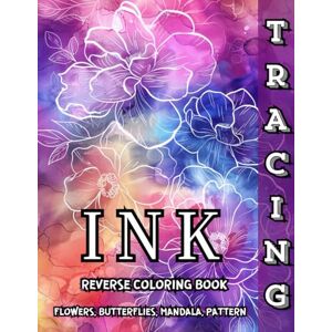 ART, YOLIA Ink Tracing Reverse Coloring Book Flowers, Butterflies, Mandala, Pattern: Trace and Relax with Beautiful Reverse Coloring Designs for Mindful Creativity and Stress Relief ART, YOLIA Ink Tracing Reverse Coloring Book Flowers, Butterflies, Mandala, Pattern: Trace and Relax with Beautiful Reverse Coloring Designs for Mindful Creativity and Stress Relief