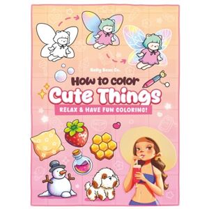 Co., Belly Bean How to Color Cute Things: Relax & Have Fun Coloring – A Beginner-Friendly Coloring Practice Book with Adorable Foods, Nature & Cozy Items (Coloring Practice & Tutorial) Co., Belly Bean How to Color Cute Things: Relax & Have Fun Coloring – A Beginner-Friendly Coloring Practice Book with Adorable Foods, Nature & Cozy Items (Coloring Practice & Tutorial)