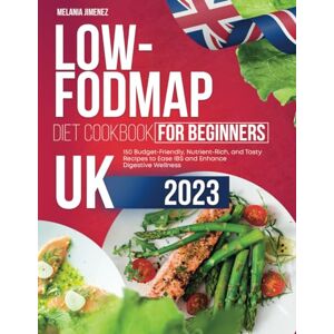 Jimenez, Melania Low-Fodmap Diet Cookbook for Beginners UK: 150 Budget-Friendly, Nutrient-Rich, and Tasty Recipes to Ease IBS and Enhance Digestive Wellness Jimenez, Melania Low-Fodmap Diet Cookbook for Beginners UK: 150 Budget-Friendly, Nutrient-Rich, and Tasty Recipes to Ease IBS and Enhance Digestive Wellness