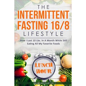 Carter, Jasmine The Intermittent Fasting 16/8 Lifestyle: How I Lost 10 Lbs. In A Month While Still Eating All My Favorite Foods Carter, Jasmine The Intermittent Fasting 16/8 Lifestyle: How I Lost 10 Lbs. In A Month While Still Eating All My Favorite Foods