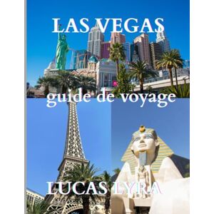 Lyra, Lucas Guide de voyage de Las Vegas 2025: Le meilleur moment pour visiter, les lieux incontournables et tout ce dont vous avez besoin pour un voyage inoubliable Lyra, Lucas Guide de voyage de Las Vegas 2025: Le meilleur moment pour visiter, les lieux incontournables et tout ce dont vous avez besoin pour un voyage inoubliable
