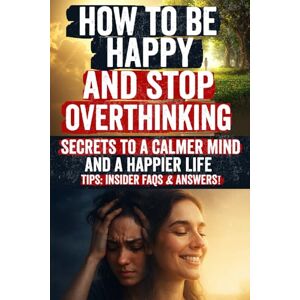 Carter, Emily How to Be Happy and Stop Overthinking: Break Free from Anxiety, Silence the Mental Noise, and Finally Enjoy the Calm, Clarity, and Confidence You ... Guide to Finding Peace and Lasting Happiness Carter, Emily How to Be Happy and Stop Overthinking: Break Free from Anxiety, Silence the Mental Noise, and Finally Enjoy the Calm, Clarity, and Confidence You ... Guide to Finding Peace and Lasting Happiness