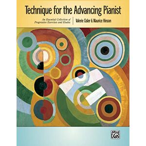 Alfred Music Technique for the Advancing Pianist: An Essential Collection of Progressive Exercises and Etudes Alfred Music Technique for the Advancing Pianist: An Essential Collection of Progressive Exercises and Etudes