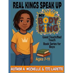 MICHELLE, A. Book 2: Real Kings Speak Up: MY BODY IS KING: Body Safety Book Series For Boys MICHELLE, A. Book 2: Real Kings Speak Up: MY BODY IS KING: Body Safety Book Series For Boys