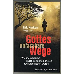 Ripken, Nik Gottes unfassbare Wege: Wie mein Glaube durch verfolgte Christen radikal erneuert wurde Ripken, Nik Gottes unfassbare Wege: Wie mein Glaube durch verfolgte Christen radikal erneuert wurde