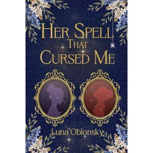 Oblonsky, Luna Her Spell That Cursed Me: A Dark Sapphic Fantasy Romance: 2 (Her Spell Trilogy) Oblonsky, Luna Her Spell That Cursed Me: A Dark Sapphic Fantasy Romance: 2 (Her Spell Trilogy)