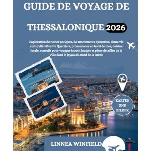 Winfield, Linnea GUIDE DE VOYAGE DE THESSALONIQUE 2026: Exploration de ruines antiques, de monuments byzantins, d'une vie culturelle vibrante Quartiers, promenades en ... budget et plans détaillés de la ville dans... Winfield, Linnea GUIDE DE VOYAGE DE THESSALONIQUE 2026: Exploration de ruines antiques, de monuments byzantins, d'une vie culturelle vibrante Quartiers, promenades en ... budget et plans détaillés de la ville dans...