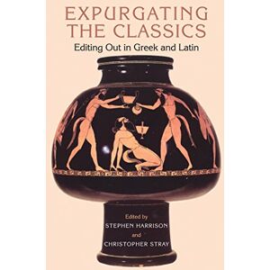 Bloomsbury Publishing, Bloomsbury Publishing Expurgating the Classics: Editing Out in Greek and Latin (Criminal Practice Series) Bloomsbury Publishing, Bloomsbury Publishing Expurgating the Classics: Editing Out in Greek and Latin (Criminal Practice Series)
