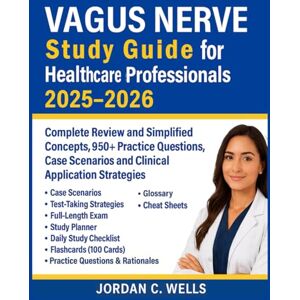 Wells, Jordan C. Vagus Nerve Study Guide for Healthcare Professionals 2025–2026: Complete Review and Simplified Concepts, 950+ Practice Questions, Case Scenarios, and Clinical Application Strategies Wells, Jordan C. Vagus Nerve Study Guide for Healthcare Professionals 2025–2026: Complete Review and Simplified Concepts, 950+ Practice Questions, Case Scenarios, and Clinical Application Strategies