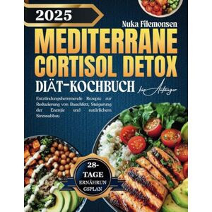 Filemonsen, Nuka Mediterranes Cortisol-Detox-Diät-Kochbuch für Anfänger 2025: Entzündungshemmende Rezepte zur Reduzierung von Bauchfett, Steigerung der Energie und natürlichem Stressabbau Filemonsen, Nuka Mediterranes Cortisol-Detox-Diät-Kochbuch für Anfänger 2025: Entzündungshemmende Rezepte zur Reduzierung von Bauchfett, Steigerung der Energie und natürlichem Stressabbau