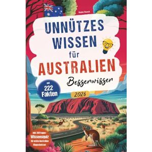 Runck, Robin Unnützes Wissen für Australien Besserwisser: 222 kuriose, lustige und spannende Fakten + Wissensquiz mit 50 Fragen für echte Australien Klugscheißer ... oder zusätzlich zum Reiseführer Runck, Robin Unnützes Wissen für Australien Besserwisser: 222 kuriose, lustige und spannende Fakten + Wissensquiz mit 50 Fragen für echte Australien Klugscheißer ... oder zusätzlich zum Reiseführer