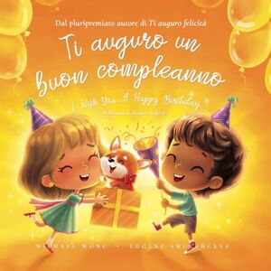 Wong, Michael Ti auguro un buon compleanno: Edizione italiano-inglese (I Wish You A Happy Birthday: Italian-English edition) (La serie Amore incondizionato (italiano-inglese)) Wong, Michael Ti auguro un buon compleanno: Edizione italiano-inglese (I Wish You A Happy Birthday: Italian-English edition) (La serie Amore incondizionato (italiano-inglese))
