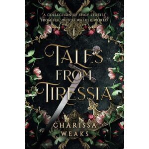 Weaks, Charissa Tales from Tiressia: A Collection of Spicy Stories from the Witch Walker World Weaks, Charissa Tales from Tiressia: A Collection of Spicy Stories from the Witch Walker World