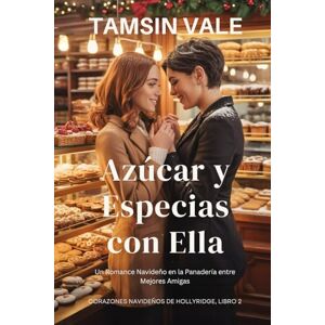 Vale, Tamsin Azúcar y Especias con Ella: Un Romance Navideño en la Panadería entre Mejores Amigas (Corazones navideños de Hollyridge: Una Serie de Romance Sáfico y ... en un Pequeño Pueblo durante las Fiestas) Vale, Tamsin Azúcar y Especias con Ella: Un Romance Navideño en la Panadería entre Mejores Amigas (Corazones navideños de Hollyridge: Una Serie de Romance Sáfico y ... en un Pequeño Pueblo durante las Fiestas)