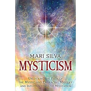 Silva Mysticism: Unlocking the Path of the Mystic and Embracing Mystery and Intuition Through Meditation (Active Meditation) Silva Mysticism: Unlocking the Path of the Mystic and Embracing Mystery and Intuition Through Meditation (Active Meditation)