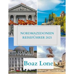 Lone, Boaz Nordmazedonien Reiseführer 2025: Erkunde Nordmazedonien 2025: Vollständiger Reiseführer mit Top-Attraktionen, Geheimtipps, Essen, Kultur & lokalen Tipps Lone, Boaz Nordmazedonien Reiseführer 2025: Erkunde Nordmazedonien 2025: Vollständiger Reiseführer mit Top-Attraktionen, Geheimtipps, Essen, Kultur & lokalen Tipps