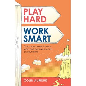 Aurelius, Colin Play Hard, Work Smart: Claim your power to earn, learn and achieve success on your terms. Aurelius, Colin Play Hard, Work Smart: Claim your power to earn, learn and achieve success on your terms.
