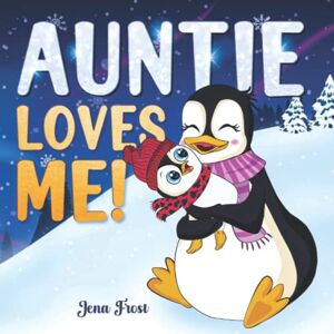 Jena Frost Auntie Loves Me!: Rhyming Story Book & Perfect Keepsake Gift For Baby Niece or Nephew From Aunt Jena Frost Auntie Loves Me!: Rhyming Story Book & Perfect Keepsake Gift For Baby Niece or Nephew From Aunt