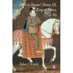 Knecht, Robert J. Hero or Tyrant? Henry III, King of France, 1574-89 Knecht, Robert J. Hero or Tyrant? Henry III, King of France, 1574-89