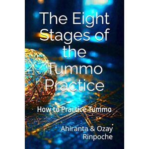 Rinpoche BSc MA, Ahiranta The Eight Stages of the Tummo Practice: How to Practice Tummo (Tummo Meditation: Unlocking the Inner Fire) Rinpoche BSc MA, Ahiranta The Eight Stages of the Tummo Practice: How to Practice Tummo (Tummo Meditation: Unlocking the Inner Fire)