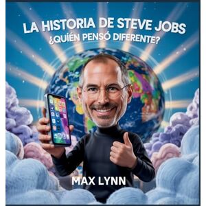 Lynn, Max La Historia De Steve Jobs: Quién Pensó Diferente?: 10 (Personas Sobre las Que Vale la Pena Leer Para Niños) Lynn, Max La Historia De Steve Jobs: Quién Pensó Diferente?: 10 (Personas Sobre las Que Vale la Pena Leer Para Niños)