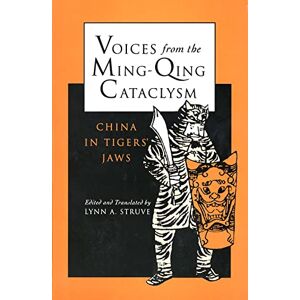 Voices from the Ming-Qing Cataclysm: China in Tigers` Jaws Voices from the Ming-Qing Cataclysm: China in Tigers` Jaws