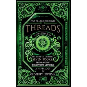 Loveday, Geoffrey Coat of a Thousand Lives, Threads of the Forgotten: The Origin of The Loveday Method: (Third in the) Loveday, Geoffrey Coat of a Thousand Lives, Threads of the Forgotten: The Origin of The Loveday Method: (Third in the)