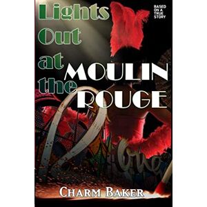 Baker, Charm Lights Out at the Moulin Rouge (Based on a true story) Baker, Charm Lights Out at the Moulin Rouge (Based on a true story)