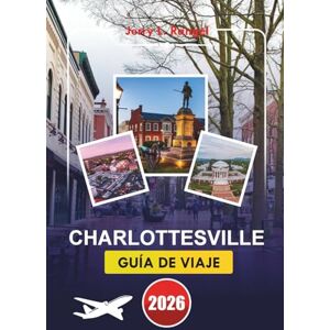Rangel, Jerry L. CHARLOTTESVILLE GUÍA DE VIAJE 2026: Explore la historia, la naturaleza y la cultura local con itinerarios detallados y consejos prácticos para su escapada perfecta en el corazón de Virginia Rangel, Jerry L. CHARLOTTESVILLE GUÍA DE VIAJE 2026: Explore la historia, la naturaleza y la cultura local con itinerarios detallados y consejos prácticos para su escapada perfecta en el corazón de Virginia