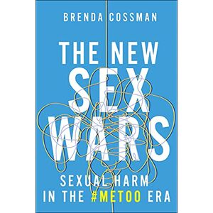 Cossman, Brenda The New Sex Wars: Sexual Harm in the #MeToo Era Cossman, Brenda The New Sex Wars: Sexual Harm in the #MeToo Era