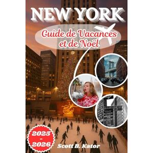 Scott Guide des fêtes et de Noël à New York 2025-2026: Célébrez la magie de Noël et explorez les charmes douillets de la ville tout au long de la saison Scott Guide des fêtes et de Noël à New York 2025-2026: Célébrez la magie de Noël et explorez les charmes douillets de la ville tout au long de la saison