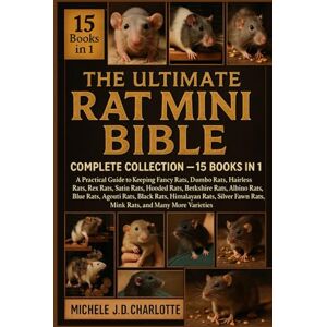 J.D CHARLOTTE, MICHELE THE ULTIMATE RAT MINI BIBLE: COMPLETE COLLECTION — 15 BOOKS IN 1 J.D CHARLOTTE, MICHELE THE ULTIMATE RAT MINI BIBLE: COMPLETE COLLECTION — 15 BOOKS IN 1