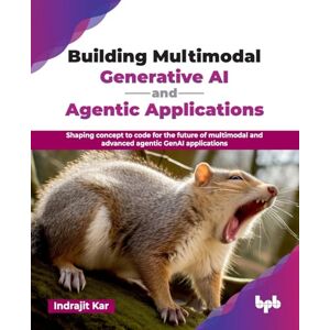 Kar, Indrajit Building Multimodal Generative AI and Agentic Applications: Shaping concept to code for the future of multimodal and advanced agentic GenAI applications (English Edition) Kar, Indrajit Building Multimodal Generative AI and Agentic Applications: Shaping concept to code for the future of multimodal and advanced agentic GenAI applications (English Edition)