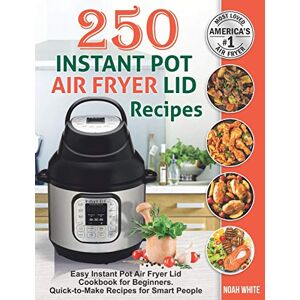 White, Noah 250 Instant Pot Air Fryer Lid Recipes: Easy Instant Pot Air Fryer Lid Cookbook for Beginners. Quick-to-Make Recipes for Smart People.: 3 (Instant Pot Air Fryer Cookbook) White, Noah 250 Instant Pot Air Fryer Lid Recipes: Easy Instant Pot Air Fryer Lid Cookbook for Beginners. Quick-to-Make Recipes for Smart People.: 3 (Instant Pot Air Fryer Cookbook)