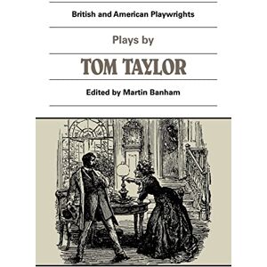 Banham, Martin Plays by Tom Taylor: Still Waters Run Deep, The Contested Election, The Overland Route, The Ticket-of-Leave Man (British and American Playwrights) Banham, Martin Plays by Tom Taylor: Still Waters Run Deep, The Contested Election, The Overland Route, The Ticket-of-Leave Man (British and American Playwrights)