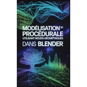 Frost, Williams Modélisation 3D procédurale utilisant Nœuds géométriques dans Blender: Maîtriser le procéduralisme : le guide complet de la logique, de la physique et de la simulation dans Blender 4.5 » Frost, Williams Modélisation 3D procédurale utilisant Nœuds géométriques dans Blender: Maîtriser le procéduralisme : le guide complet de la logique, de la physique et de la simulation dans Blender 4.5 »