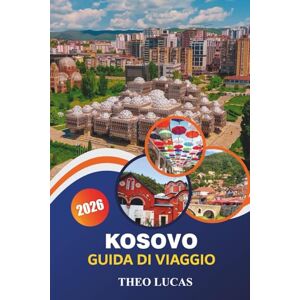LUCAS, THEO Kosovo Guida Di Viaggio 2026: Esplora meraviglie naturali, una ricca storia, una cultura vivace e avventure all'aria aperta, oltre a consigli pratici per un viaggio indimenticabile nei Balcani. LUCAS, THEO Kosovo Guida Di Viaggio 2026: Esplora meraviglie naturali, una ricca storia, una cultura vivace e avventure all'aria aperta, oltre a consigli pratici per un viaggio indimenticabile nei Balcani.