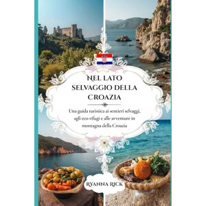 Rick, Ryanna Nel lato selvaggio della Croazia: Una guida turistica ai sentieri selvaggi, agli eco-rifugi e alle avventure in montagna della Croazia (Into the wild side series) Rick, Ryanna Nel lato selvaggio della Croazia: Una guida turistica ai sentieri selvaggi, agli eco-rifugi e alle avventure in montagna della Croazia (Into the wild side series)