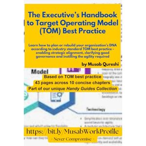 Qureshi, Musab The Executive’s Handbook to Target Operating Model (TOM) Best Practice (MusabAtWork) Qureshi, Musab The Executive’s Handbook to Target Operating Model (TOM) Best Practice (MusabAtWork)