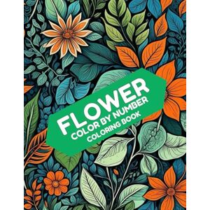 BrightMind Flower Color by Number Coloring Book: A Stress-Relieving Coloring Book for Adults Featuring Beautiful Floral Patterns and Numbered Pages for Relaxation and Creativity BrightMind Flower Color by Number Coloring Book: A Stress-Relieving Coloring Book for Adults Featuring Beautiful Floral Patterns and Numbered Pages for Relaxation and Creativity