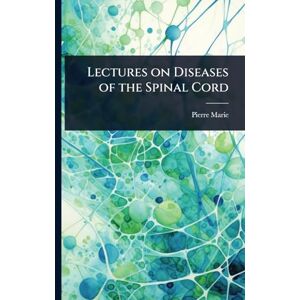 Marie, Pierre Lectures on Diseases of the Spinal Cord Marie, Pierre Lectures on Diseases of the Spinal Cord