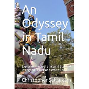 Selvarajah, Prof Christopher An Odyssey in Tamil Nadu: Exploring the Soul of a Land Steeped in Legend Black and White Edition Selvarajah, Prof Christopher An Odyssey in Tamil Nadu: Exploring the Soul of a Land Steeped in Legend Black and White Edition