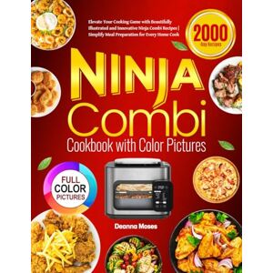 Moses, Deanna Ninja Combi Cookbook with Color Pictures: Elevate Your Cooking Game with Beautifully Illustrated and Innovative Ninja Combi Recipes Simplify Meal Preparation for Every Home Cook Moses, Deanna Ninja Combi Cookbook with Color Pictures: Elevate Your Cooking Game with Beautifully Illustrated and Innovative Ninja Combi Recipes Simplify Meal Preparation for Every Home Cook
