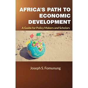 Fomunung, Joseph S. Africa's Path to Economic Development: A Guide for Policy Makers and Scholars Fomunung, Joseph S. Africa's Path to Economic Development: A Guide for Policy Makers and Scholars