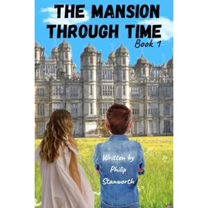 Stanworth, Philip The Mansion Through Time Part 1: (A Time Travel Adventure) Stanworth, Philip The Mansion Through Time Part 1: (A Time Travel Adventure)