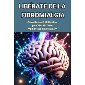 Carneiro, Trp Rafael Libérate de la Fibromialgia: Cómo Restauré Mi Cerebro para Vivir sin Dolor: Sin Dietas ni Ejercicios: 1 (Ganadores de la Fibromialgia) Carneiro, Trp Rafael Libérate de la Fibromialgia: Cómo Restauré Mi Cerebro para Vivir sin Dolor: Sin Dietas ni Ejercicios: 1 (Ganadores de la Fibromialgia)