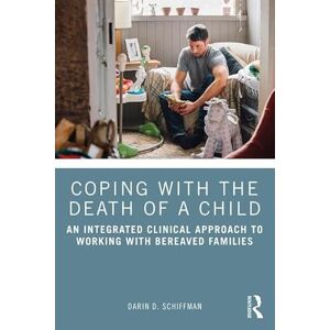 Schiffman, Darin D. Coping with the Death of a Child: An Integrated Clinical Approach to Working with Bereaved Families Schiffman, Darin D. Coping with the Death of a Child: An Integrated Clinical Approach to Working with Bereaved Families
