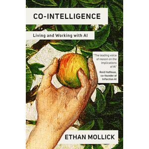 Mollick, Ethan Co-Intelligence: The Definitive, Bestselling Guide to Living and Working with AI Mollick, Ethan Co-Intelligence: The Definitive, Bestselling Guide to Living and Working with AI