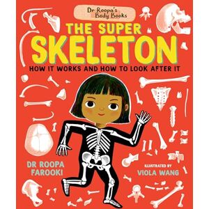 Farooki, Dr Roopa Dr Roopa's Body Books: The Super Skeleton: Learn all about how your skeleton and how to look after it in this fact-packed introduction to anatomy series for readers age 5, 6, 7, 8 Farooki, Dr Roopa Dr Roopa's Body Books: The Super Skeleton: Learn all about how your skeleton and how to look after it in this fact-packed introduction to anatomy series for readers age 5, 6, 7, 8