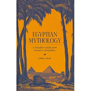 Shaw, Garry J. Egyptian Mythology: A Traveller's Guide from Aswan to Alexandria Shaw, Garry J. Egyptian Mythology: A Traveller's Guide from Aswan to Alexandria